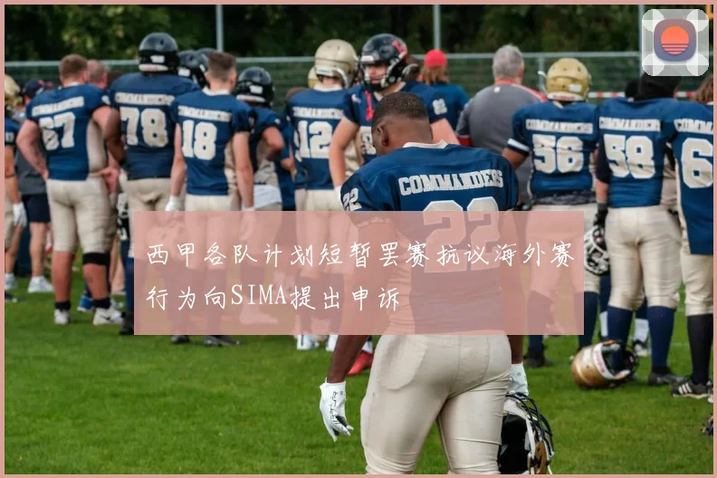 西甲各队计划短暂罢赛抗议海外赛行为向SIMA提出申诉