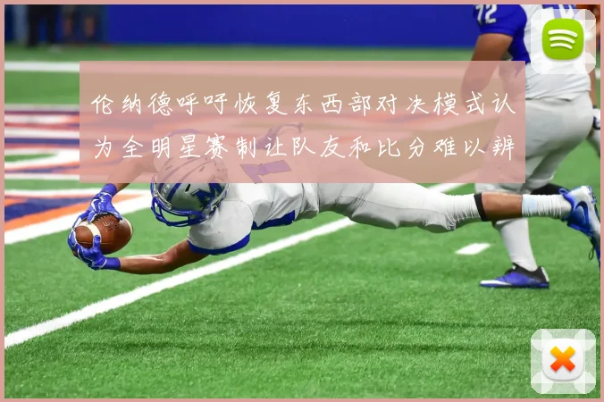 伦纳德呼吁恢复东西部对决模式认为全明星赛制让队友和比分难以辨认