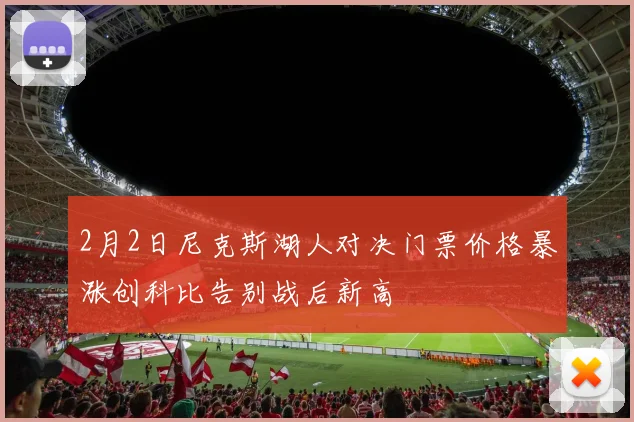 2月2日尼克斯湖人对决门票价格暴涨创科比告别战后新高